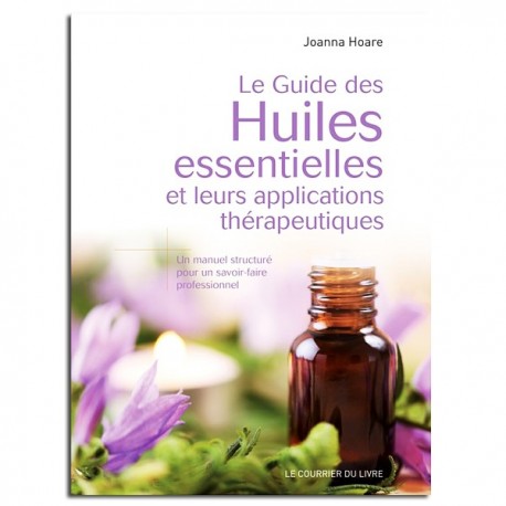 Le guide des huiles essentielles et leurs applications thérapeutiques - Joanna Hoare