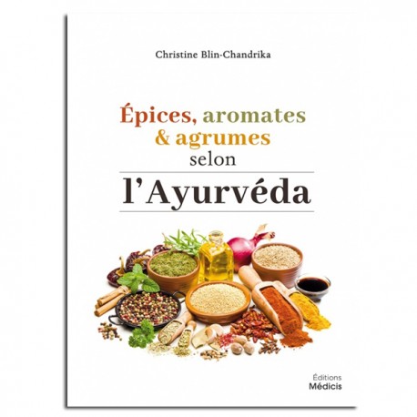 Épices, aromates et argumes selon l'Ayurveda - Christine Blin-Chandrika